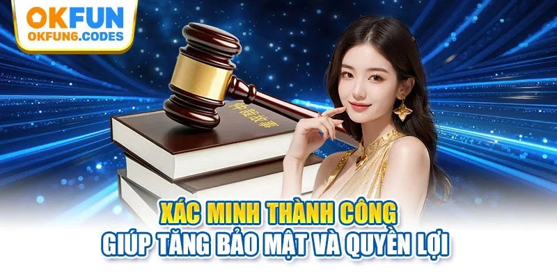 Xác minh thành công giúp tăng bảo mật và quyền lợi
